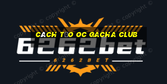 cách tạo oc gacha club