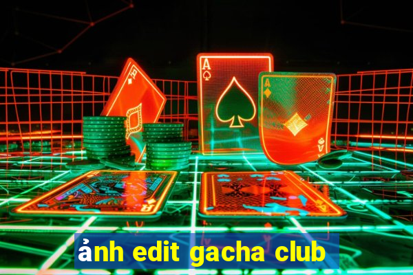 ảnh edit gacha club