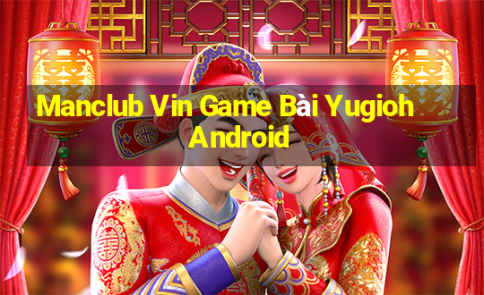 Manclub Vin Game Bài Yugioh Android