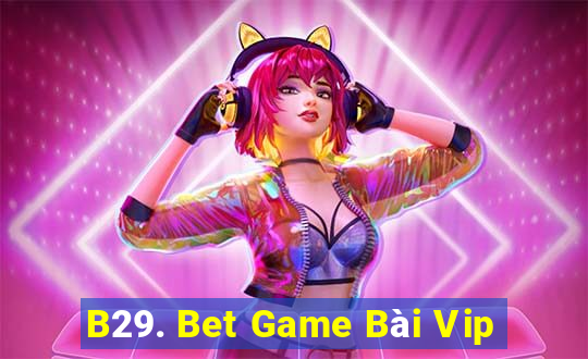 B29. Bet Game Bài Vip