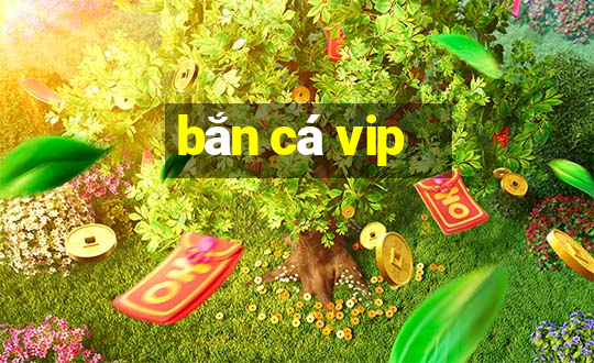 bắn cá vip