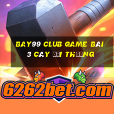 Bay99 Club Game Bài 3 Cây Đổi Thưởng