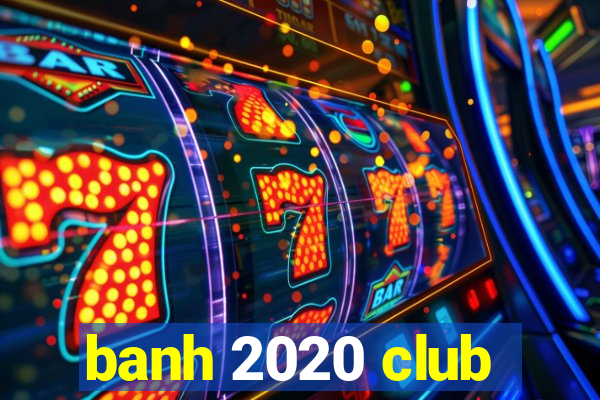 banh 2020 club