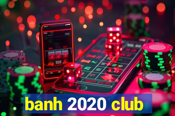 banh 2020 club