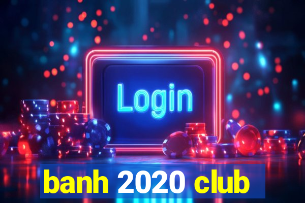 banh 2020 club