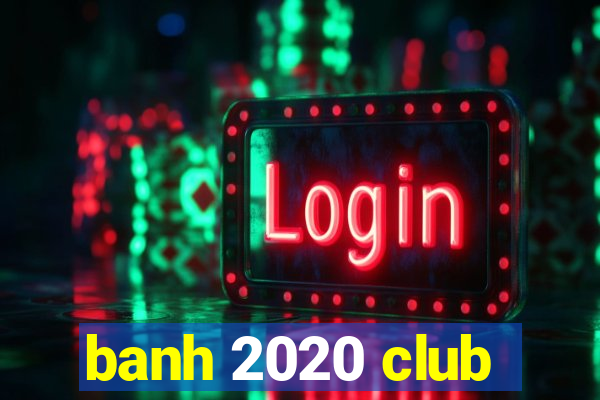 banh 2020 club