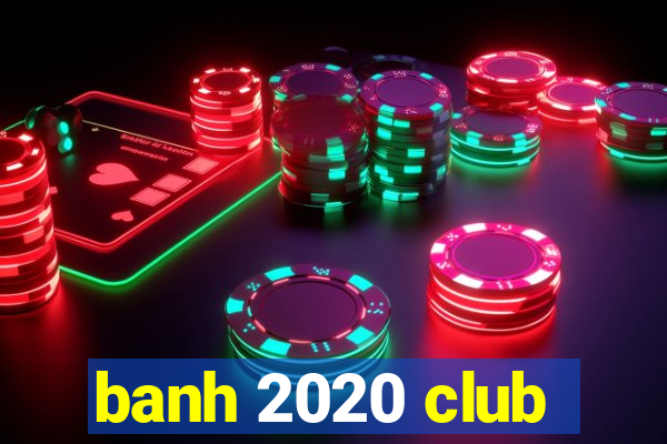 banh 2020 club