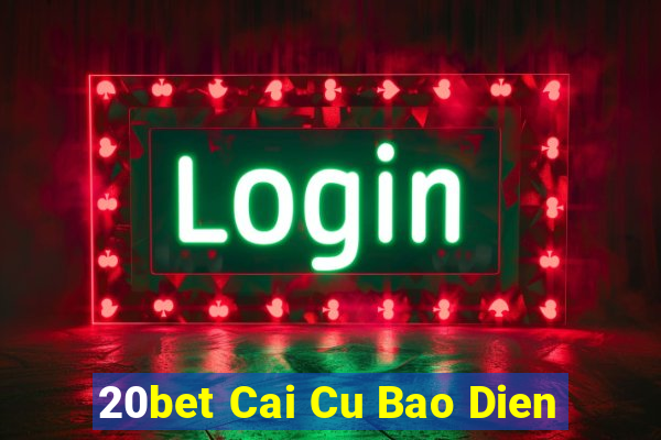 20bet Cai Cu Bao Dien