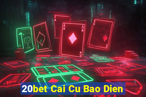 20bet Cai Cu Bao Dien