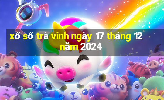 xổ số trà vinh ngày 17 tháng 12 năm 2024