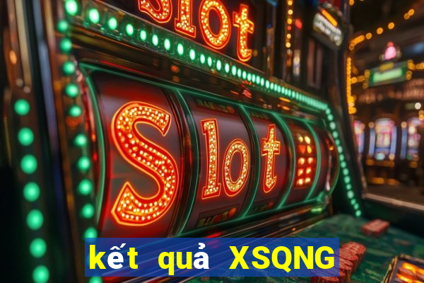 kết quả XSQNG ngày 6