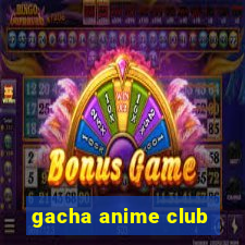 gacha anime club