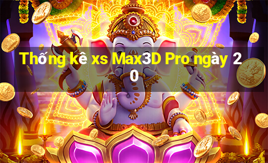 Thống kê xs Max3D Pro ngày 20