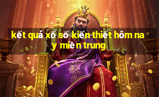 kết quả xổ số kiến thiết hôm nay miền trung