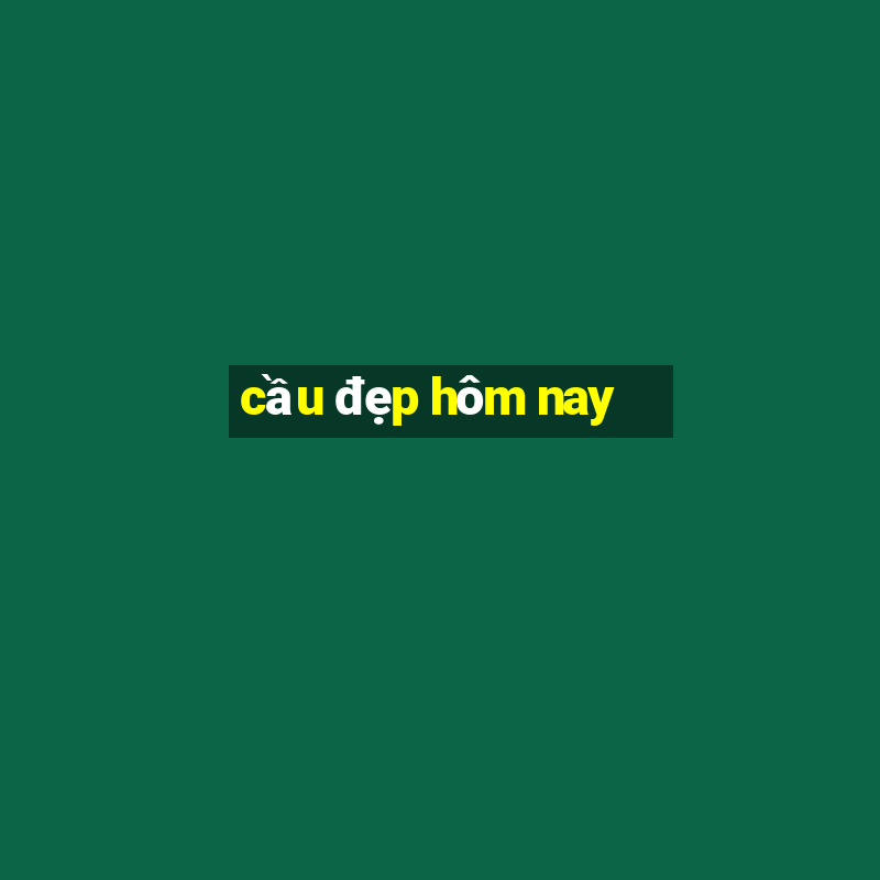 cầu đẹp hôm nay