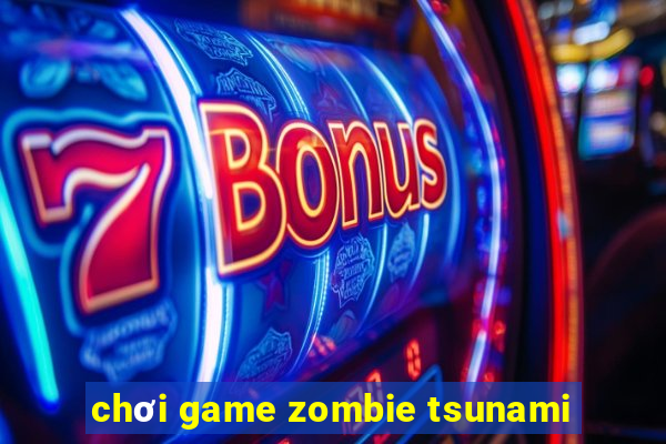 chơi game zombie tsunami