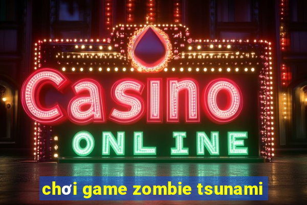 chơi game zombie tsunami