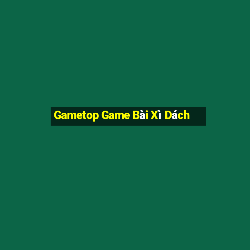 Gametop Game Bài Xì Dách