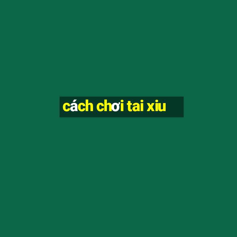 cach choi tai xiu