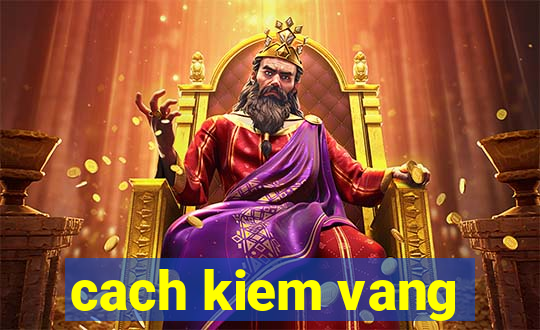 cach kiem vang