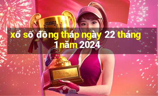 xổ số đồng tháp ngày 22 tháng 1 năm 2024