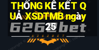 THỐNG KÊ KẾT QUẢ XSDTMB ngày 25