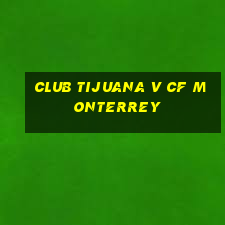 club tijuana v cf monterrey