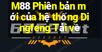 M88 Phiên bản mới của hệ thống Dingfeng Tải về