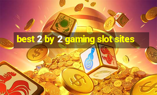 best 2 by 2 gaming slot sites