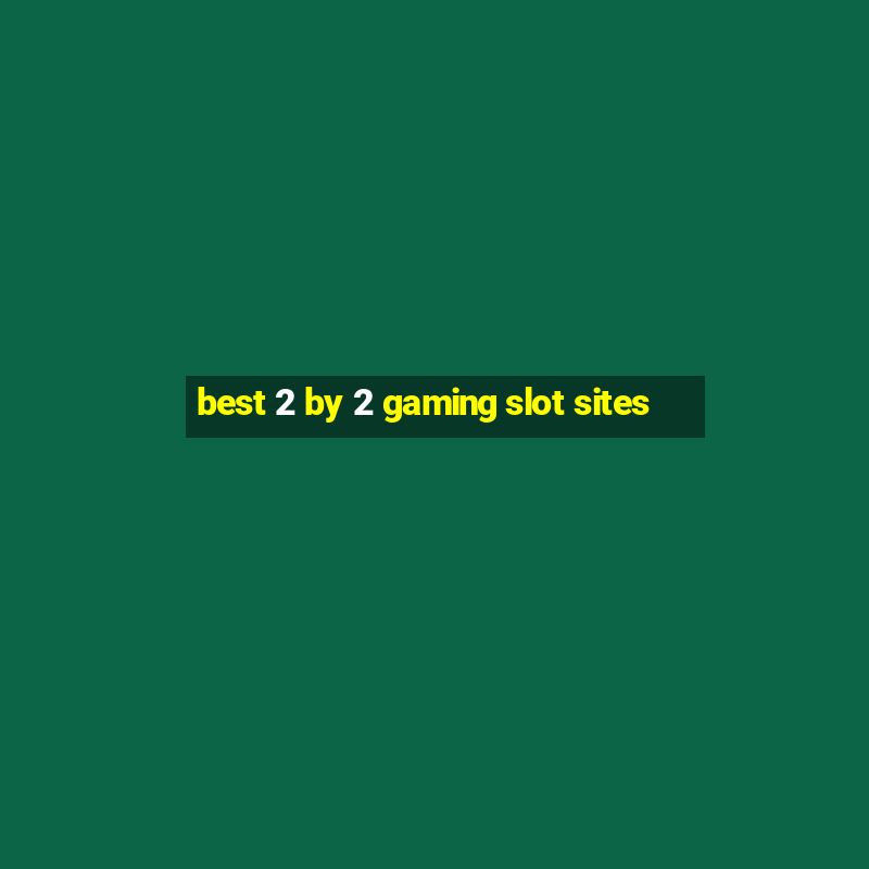 best 2 by 2 gaming slot sites