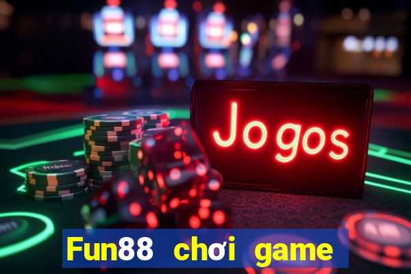 Fun88 chơi game bài không suy nghĩ