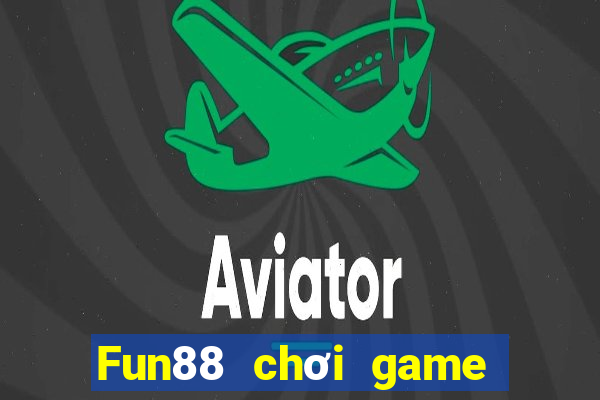 Fun88 chơi game bài không suy nghĩ