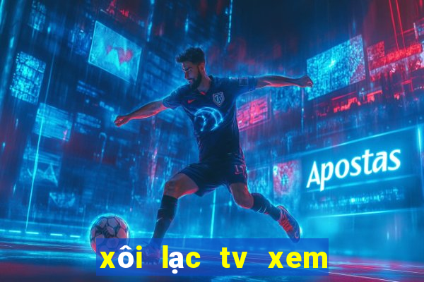 xôi lạc tv xem bóng đá trực tiếp hôm nay