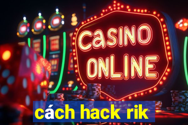 cách hack rik