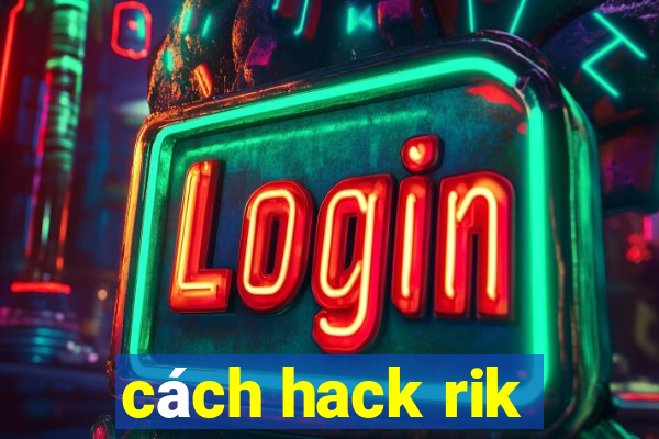 cách hack rik