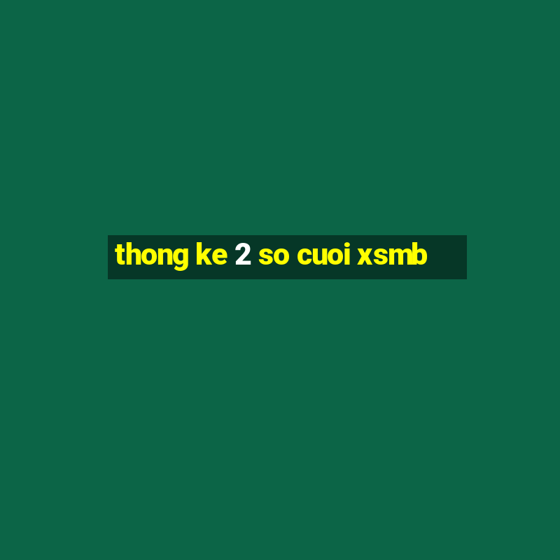 thong ke 2 so cuoi xsmb