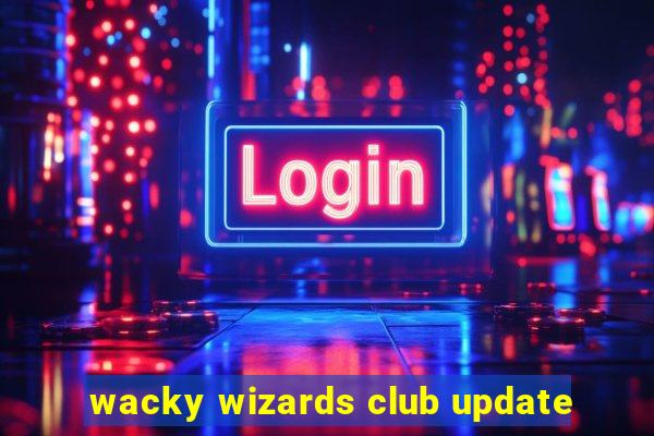 wacky wizards club update