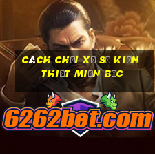 cách chơi xổ số kiến thiết miền bắc