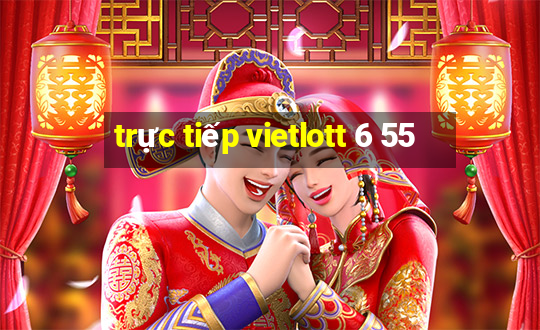 trực tiếp vietlott 6 55