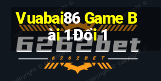 Vuabai86 Game Bài 1 Đổi 1