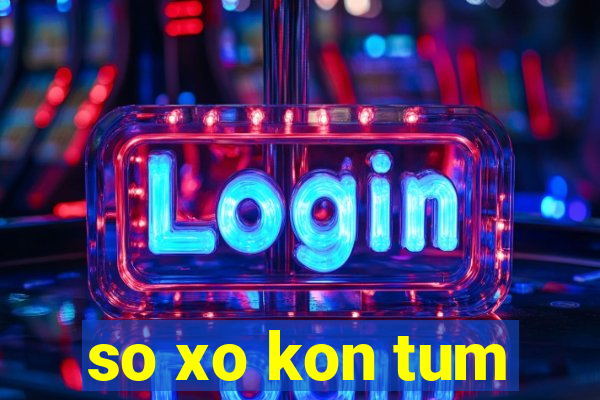 so xo kon tum