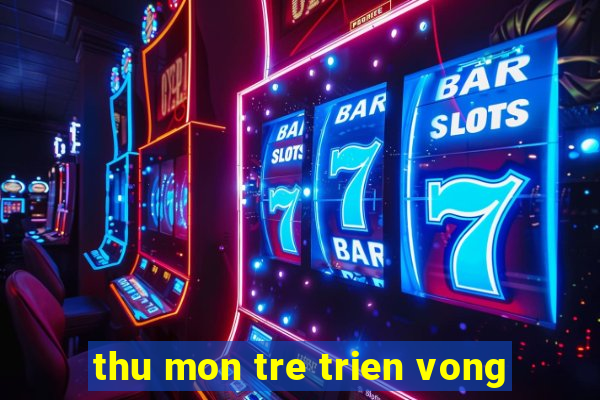 thu mon tre trien vong