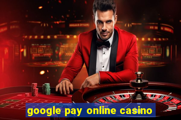 google pay online casino