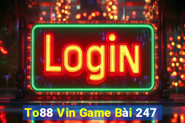 To88 Vin Game Bài 247