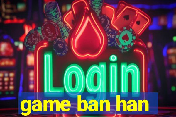 game ban han