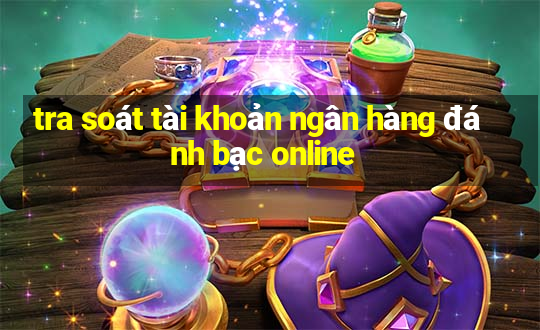 tra soát tài khoản ngân hàng đánh bạc online