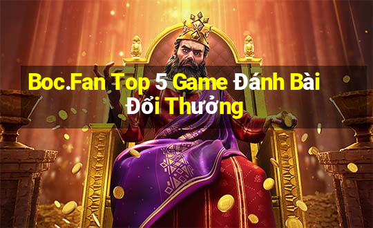 Boc.Fan Top 5 Game Đánh Bài Đổi Thưởng