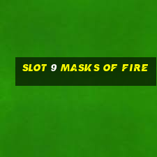 slot 9 masks of fire