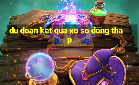 du doan ket qua xo so dong thap