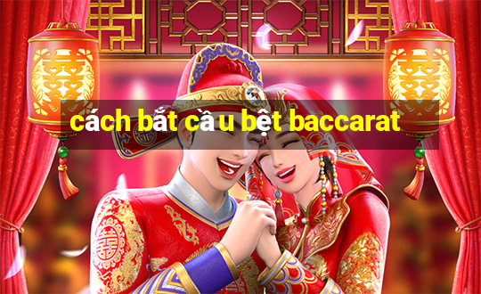 cách bắt cầu bệt baccarat